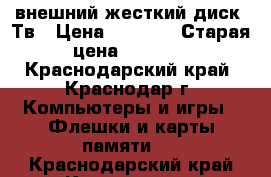 внешний жесткий диск 2Тв › Цена ­ 4 500 › Старая цена ­ 5 600 - Краснодарский край, Краснодар г. Компьютеры и игры » Флешки и карты памяти   . Краснодарский край,Краснодар г.